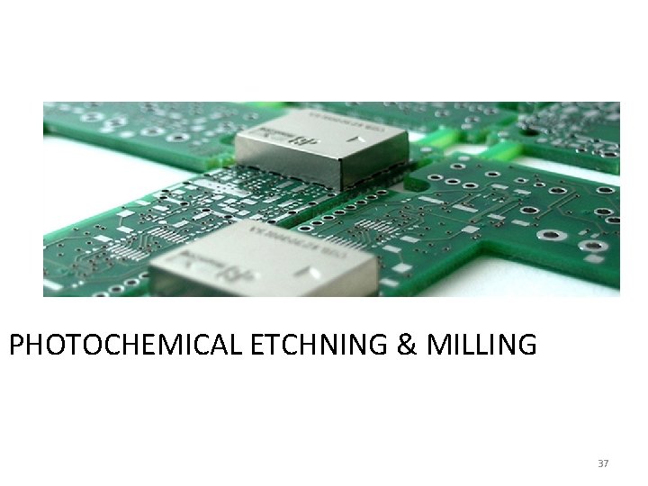 PHOTOCHEMICAL ETCHNING & MILLING 37 