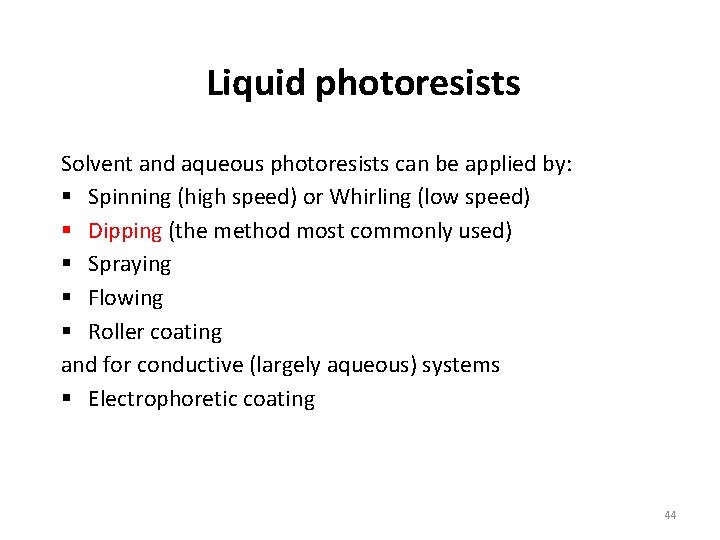 Liquid photoresists Solvent and aqueous photoresists can be applied by: Spinning (high speed) or