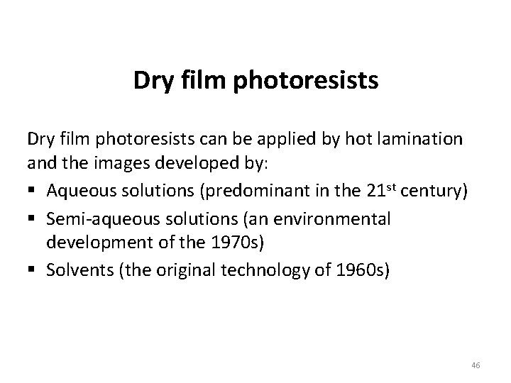 Dry film photoresists can be applied by hot lamination and the images developed by: