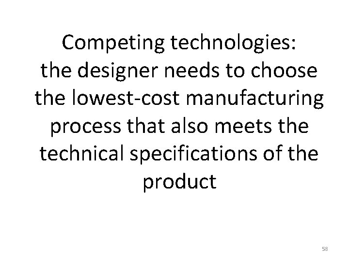 Competing technologies: the designer needs to choose the lowest-cost manufacturing process that also meets