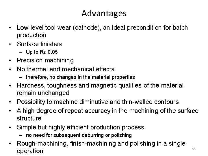 Advantages • Low-level tool wear (cathode), an ideal precondition for batch production • Surface