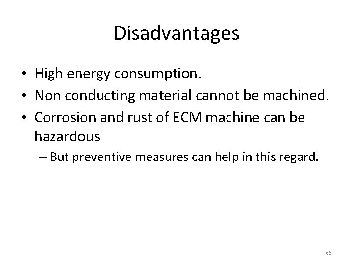 Disadvantages • High energy consumption. • Non conducting material cannot be machined. • Corrosion