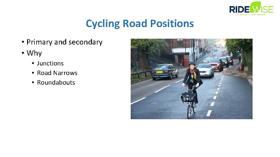 Cycling Road Positions • Primary and secondary • Why • Junctions • Road Narrows