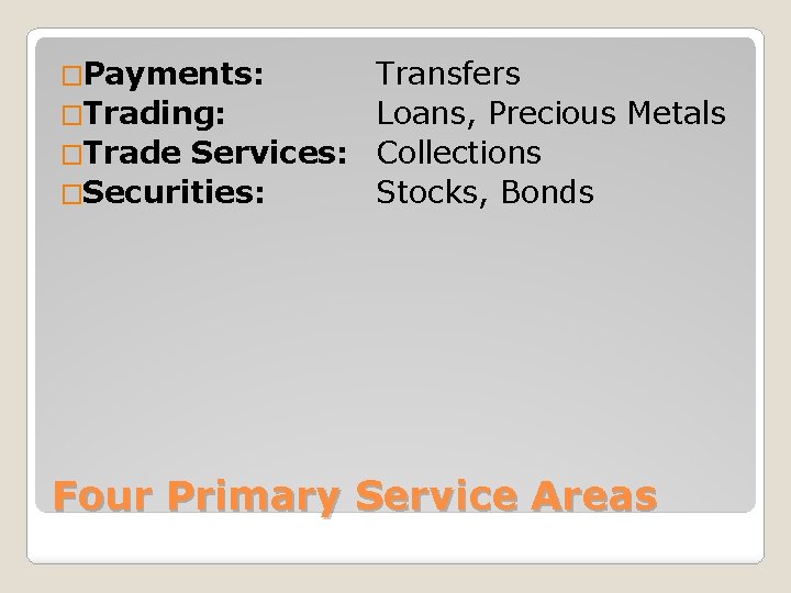 �Payments: Transfers �Trading: Loans, Precious Metals �Trade Services: Collections �Securities: Stocks, Bonds Four Primary