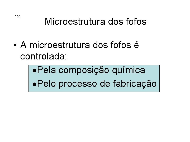 12 Microestrutura dos fofos • A microestrutura dos fofos é controlada: · Pela composição