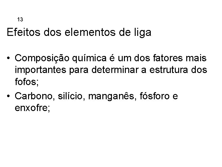 5. 13 Ferros Fundidos Efeitos dos elementos de liga • Composição química é um