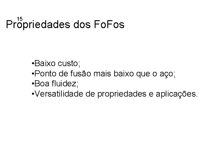 5. 15 Ferros Fundidos Propriedades dos Fo. Fos • Baixo custo; • Ponto de