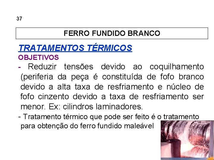 5. 37 Ferros Fundidos FERRO FUNDIDO BRANCO TRATAMENTOS TÉRMICOS OBJETIVOS - Reduzir tensões devido
