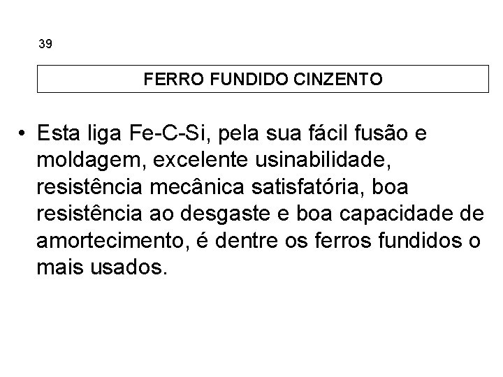 5. 39 Ferros Fundidos FERRO FUNDIDO CINZENTO • Esta liga Fe-C-Si, pela sua fácil