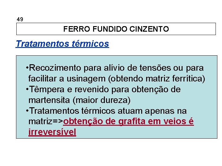 5. 49 Ferros Fundidos FERRO FUNDIDO CINZENTO Tratamentos térmicos • Recozimento para alívio de