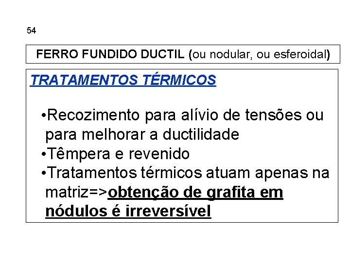 5. 54 Ferros Fundidos FERRO FUNDIDO DUCTIL (ou nodular, ou esferoidal) TRATAMENTOS TÉRMICOS •