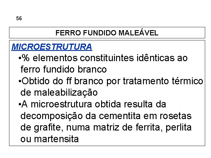 5. 56 Ferros Fundidos FERRO FUNDIDO MALEÁVEL MICROESTRUTURA • % elementos constituintes idênticas ao