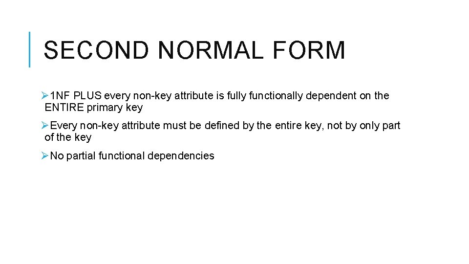 SECOND NORMAL FORM Ø 1 NF PLUS every non-key attribute is fully functionally dependent