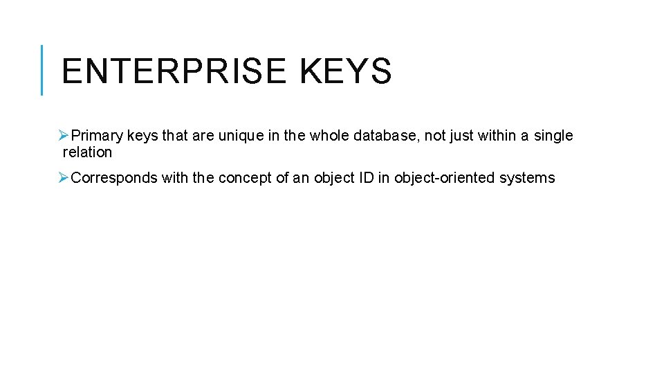 ENTERPRISE KEYS ØPrimary keys that are unique in the whole database, not just within