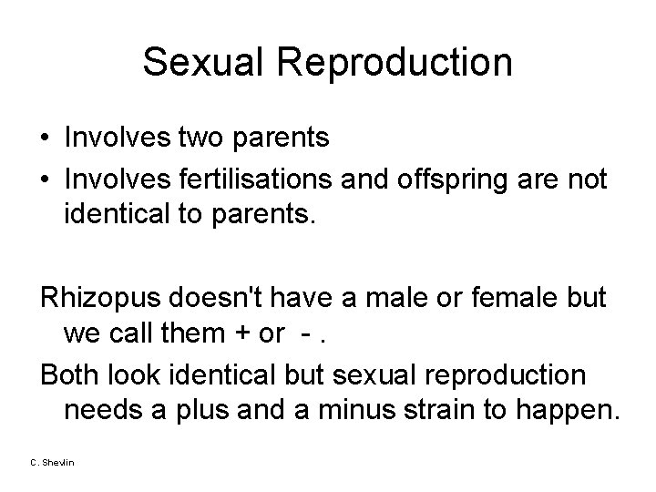 Sexual Reproduction • Involves two parents • Involves fertilisations and offspring are not identical