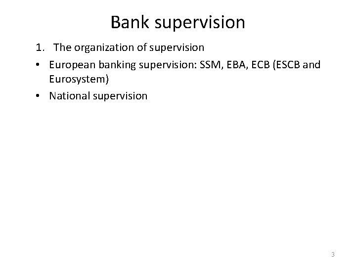 Bank supervision 1. The organization of supervision • European banking supervision: SSM, EBA, ECB