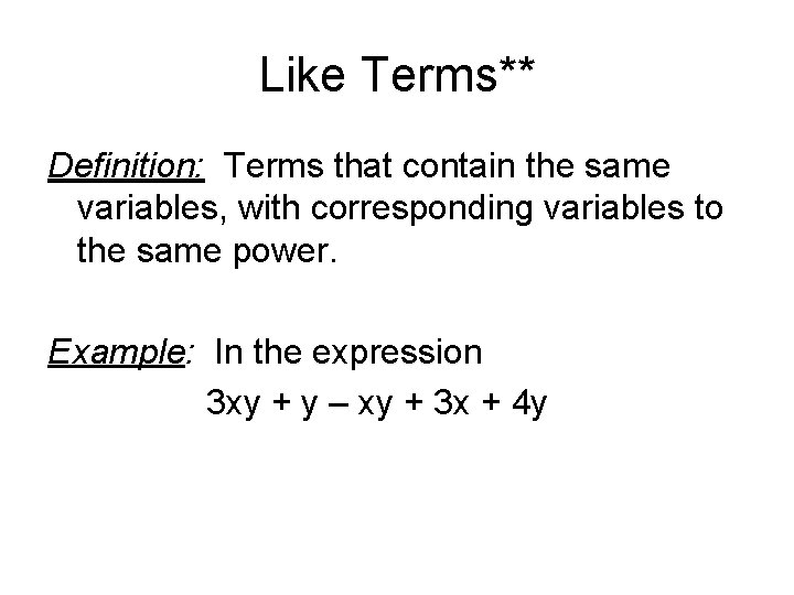 Like Terms** Definition: Terms that contain the same variables, with corresponding variables to the