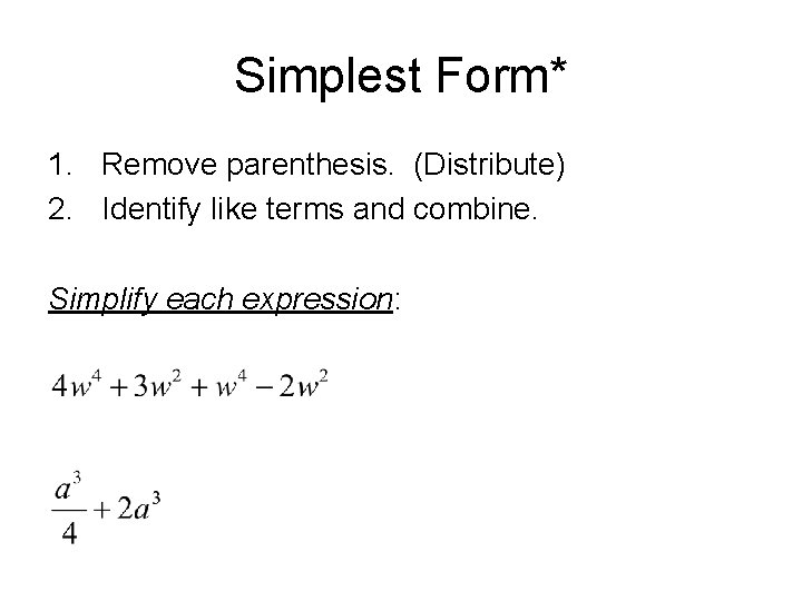 Simplest Form* 1. Remove parenthesis. (Distribute) 2. Identify like terms and combine. Simplify each