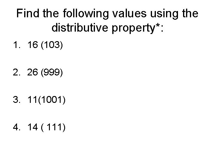 Find the following values using the distributive property*: 1. 16 (103) 2. 26 (999)