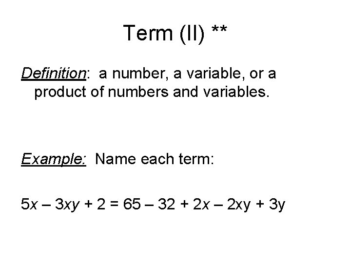 Term (II) ** Definition: a number, a variable, or a product of numbers and