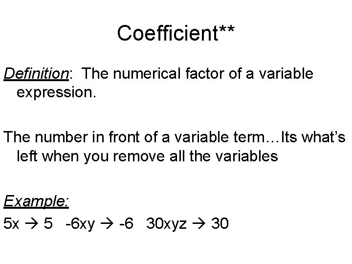 Coefficient** Definition: The numerical factor of a variable expression. The number in front of