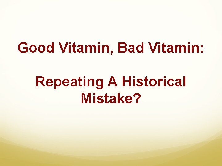 Good Vitamin, Bad Vitamin: Repeating A Historical Mistake? 