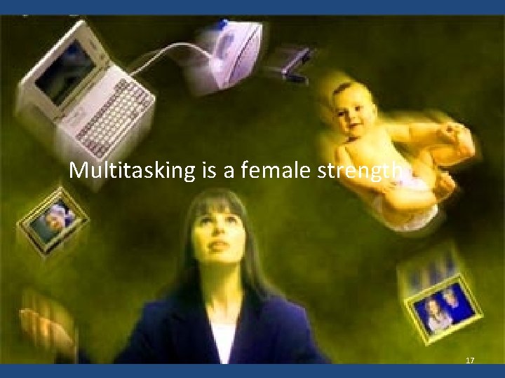 Multitasking is a female strength 17 