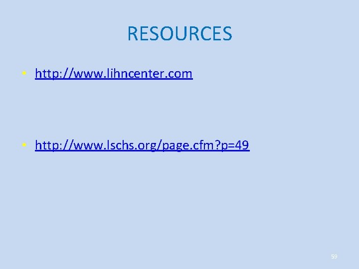 RESOURCES • http: //www. lihncenter. com • http: //www. lschs. org/page. cfm? p=49 59