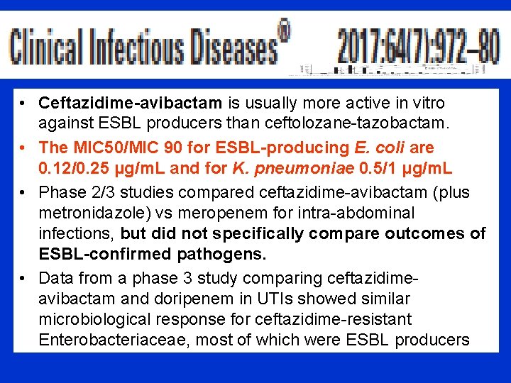  • Ceftazidime-avibactam is usually more active in vitro against ESBL producers than ceftolozane-tazobactam.