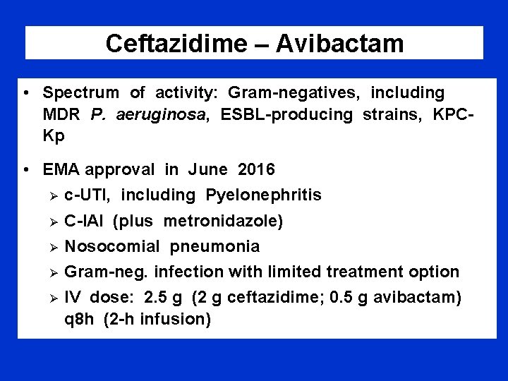 Ceftazidime – Avibactam • Spectrum of activity: Gram-negatives, including MDR P. aeruginosa, ESBL-producing strains,