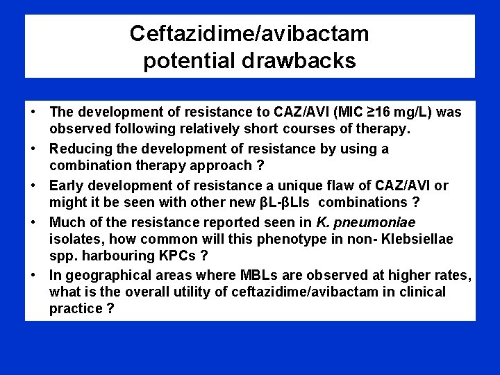 Ceftazidime/avibactam potential drawbacks • The development of resistance to CAZ/AVI (MIC ≥ 16 mg/L)