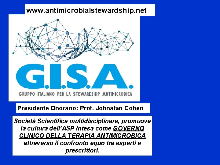 www. antimicrobialstewardship. net Presidente Onorario: Prof. Johnatan Cohen Società Scientifica multidisciplinare, promuove la cultura