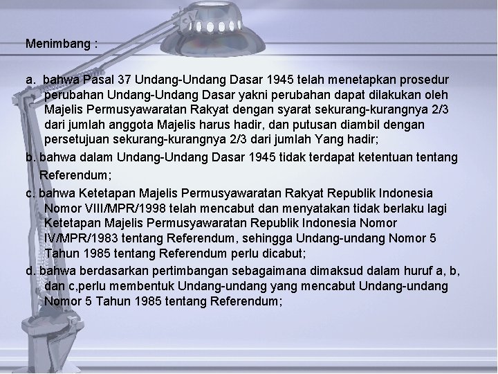 Menimbang : a. bahwa Pasal 37 Undang-Undang Dasar 1945 telah menetapkan prosedur perubahan Undang-Undang