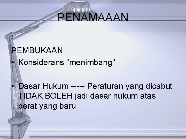 PENAMAAAN PEMBUKAAN • Konsiderans “menimbang” • Dasar Hukum ----- Peraturan yang dicabut TIDAK BOLEH