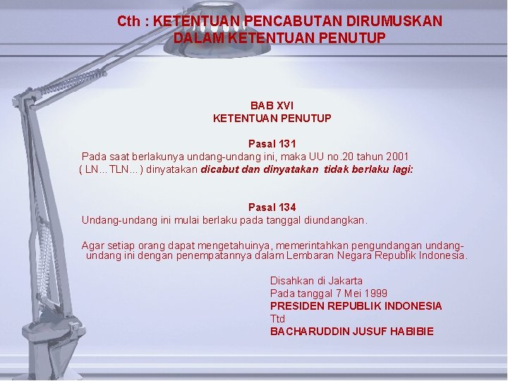 Cth : KETENTUAN PENCABUTAN DIRUMUSKAN DALAM KETENTUAN PENUTUP BAB XVI KETENTUAN PENUTUP Pasal 131