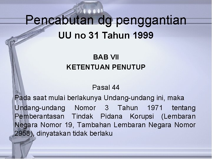 Pencabutan dg penggantian UU no 31 Tahun 1999 BAB VII KETENTUAN PENUTUP Pasal 44