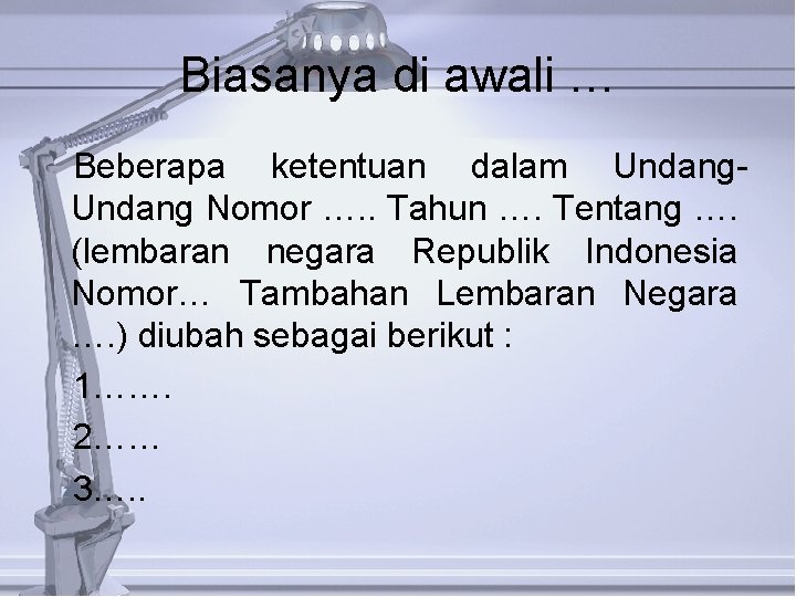 Biasanya di awali … Beberapa ketentuan dalam Undang Nomor …. . Tahun …. Tentang