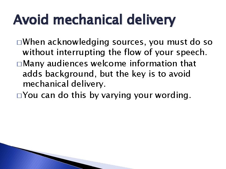 Avoid mechanical delivery � When acknowledging sources, you must do so without interrupting the