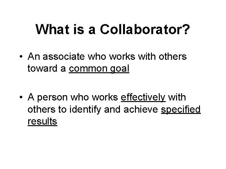 What is a Collaborator? • An associate who works with others toward a common