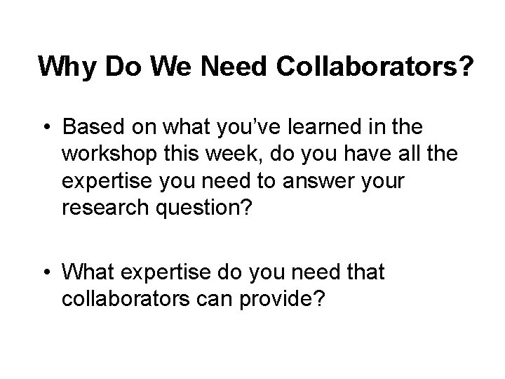Why Do We Need Collaborators? • Based on what you’ve learned in the workshop