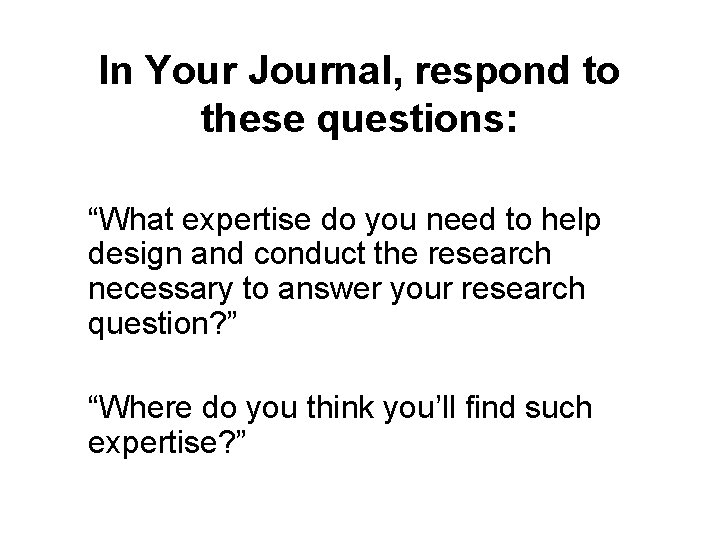 In Your Journal, respond to these questions: “What expertise do you need to help