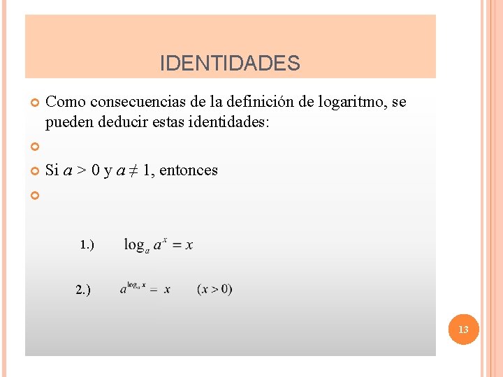 IDENTIDADES Como consecuencias de la definición de logaritmo, se pueden deducir estas identidades: Si