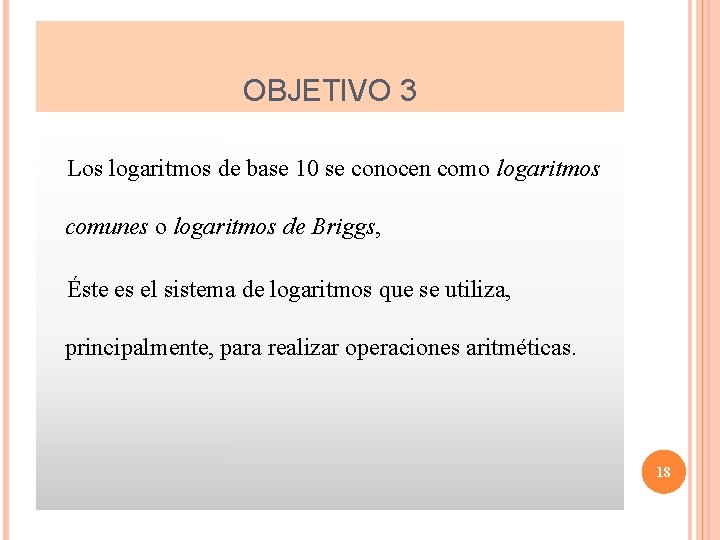 OBJETIVO 3 Los logaritmos de base 10 se conocen como logaritmos comunes o logaritmos