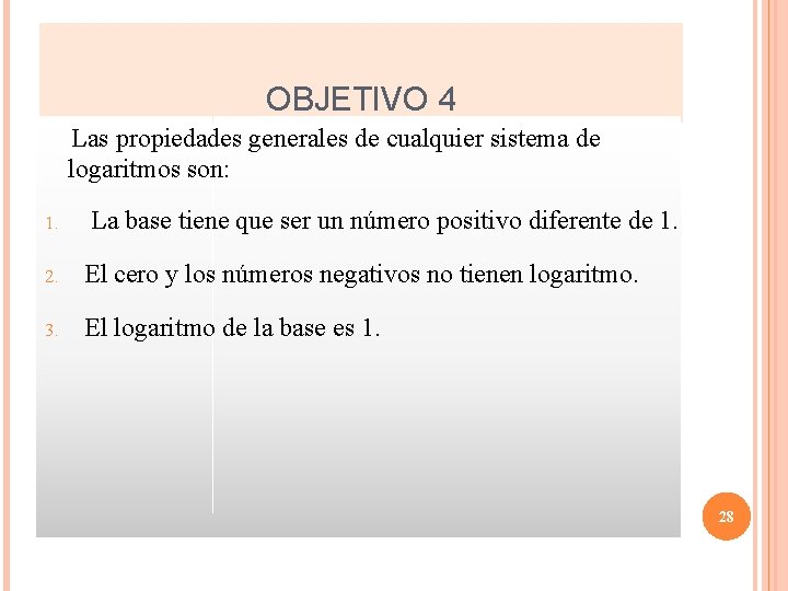 OBJETIVO 4 Las propiedades generales de cualquier sistema de logaritmos son: 1. La base