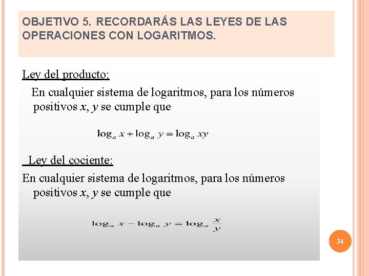 OBJETIVO 5. RECORDARÁS LAS LEYES DE LAS OPERACIONES CON LOGARITMOS. Ley del producto: En