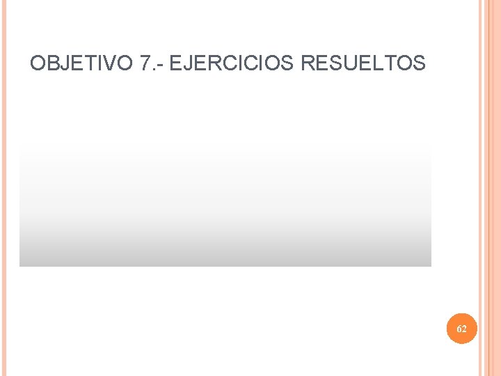 OBJETIVO 7. - EJERCICIOS RESUELTOS 62 