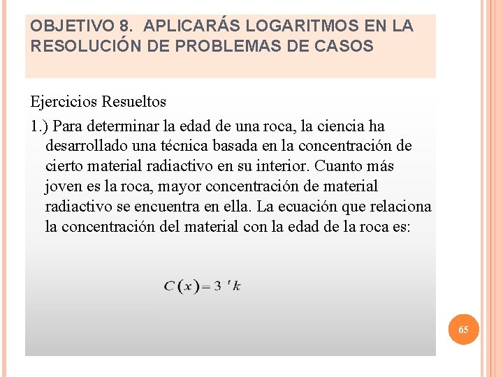 OBJETIVO 8. APLICARÁS LOGARITMOS EN LA RESOLUCIÓN DE PROBLEMAS DE CASOS Ejercicios Resueltos 1.