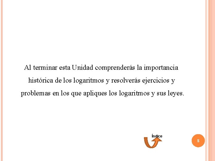  Al terminar esta Unidad comprenderás la importancia histórica de los logaritmos y resolverás