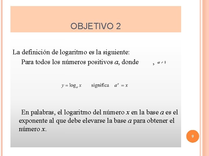 OBJETIVO 2 La definición de logaritmo es la siguiente: Para todos los números positivos