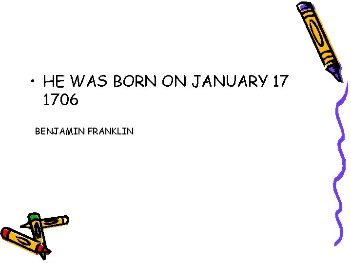  • HE WAS BORN ON JANUARY 17 1706 BENJAMIN FRANKLIN 